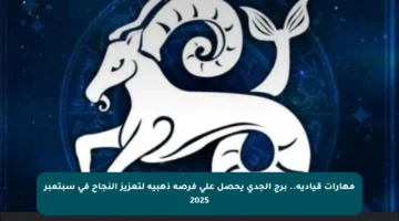 مهارات قيادية.. برج الجدي يحصل على فرصة ذهبية لتعزيز النجاح في سبتمبر 2025